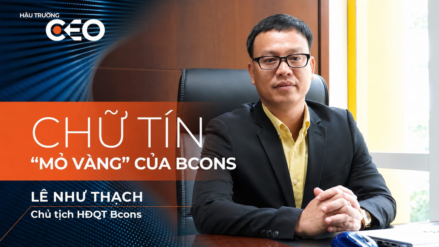 Chủ tịch Lê Như Thạch - Tập đoàn Bcons xây dựng chữ Tín